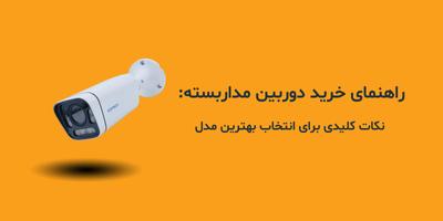 راهنمای خرید دوربین مداربسته: نکات کلیدی برای انتخاب بهترین مدل
