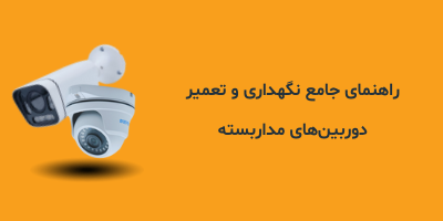 راهنمای جامع نگهداری و تعمیر دوربین‌های مداربسته